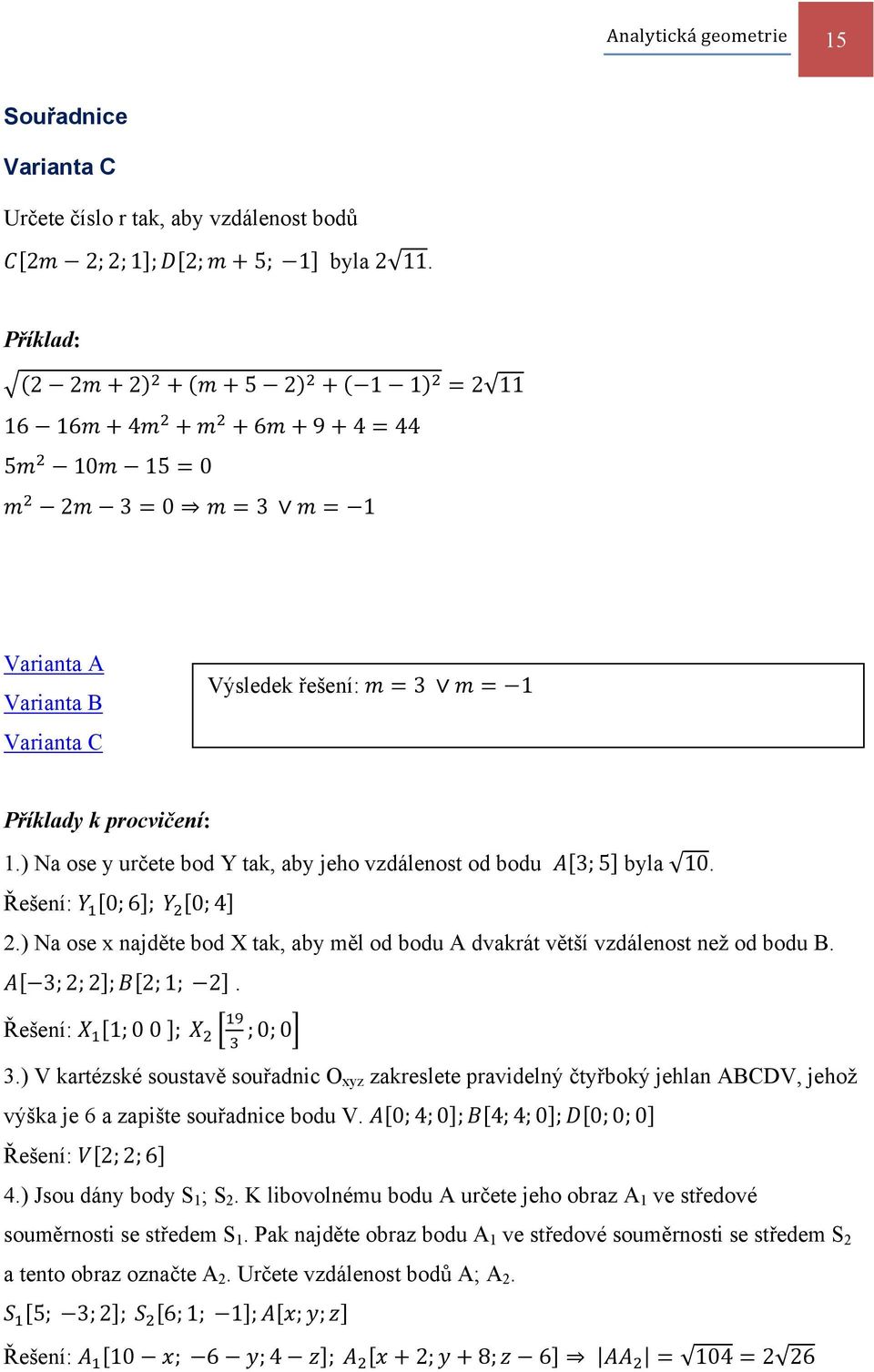 ) Na ose y určete bod Y tak, aby jeho vzdálenost od bodu 3; 5 byla 10. Řešení: 0; 6 ; 0; 4 2.) Na ose x najděte bod X tak, aby měl od bodu A dvakrát větší vzdálenost než od bodu B. 3;2;2 ; 2; 1; 2.