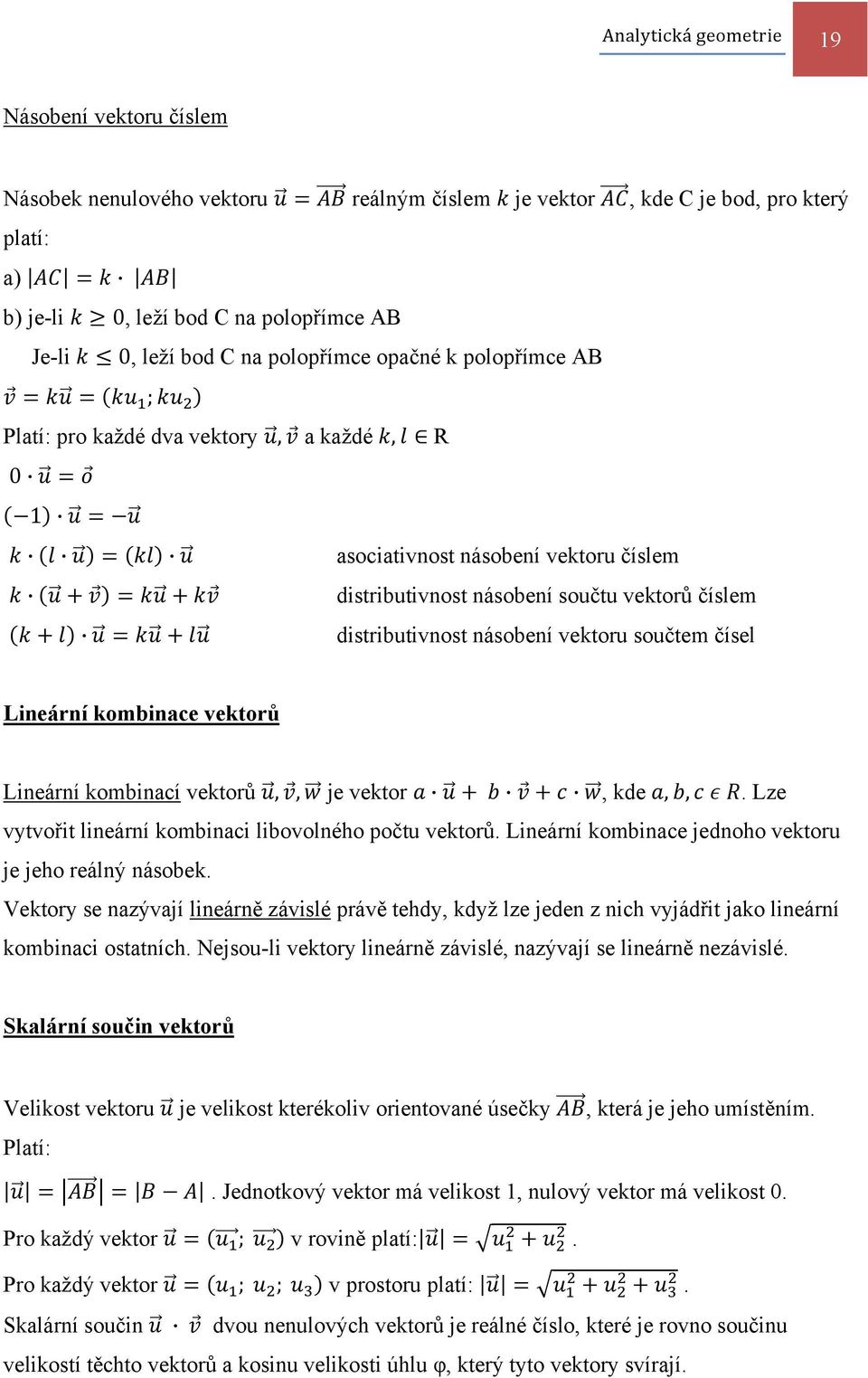 součtem čísel Lineární kombinace vektorů Lineární kombinací vektorů,, je vektor, kde,,. Lze vytvořit lineární kombinaci libovolného počtu vektorů.