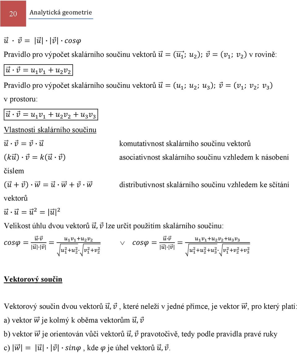 součinu vzhledem ke sčítání Velikost úhlu dvou vektorů, lze určit použitím skalárního součinu: Vektorový součin Vektorový součin dvou vektorů,, které neleží v jedné