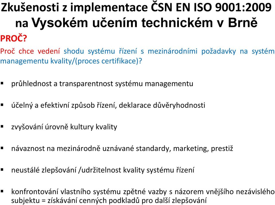 průhlednost a transparentnost systému managementu účelný a efektivní způsob řízení, deklarace důvěryhodnosti zvyšování úrovně kultury kvality