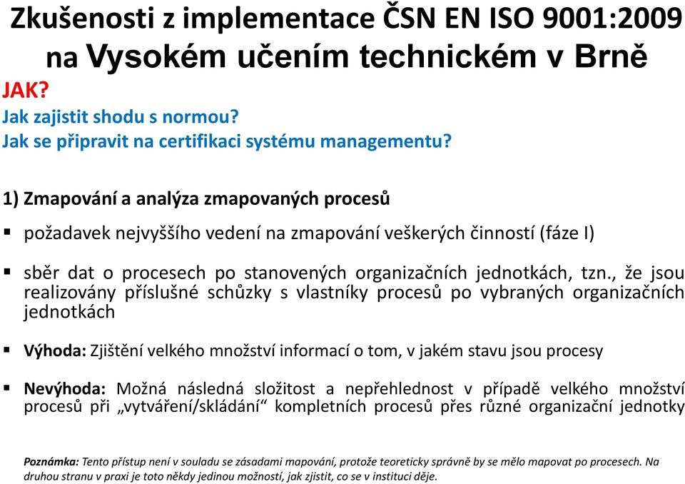 , že jsou realizovány příslušné schůzky s vlastníky procesů po vybraných organizačních jednotkách Výhoda: Zjištění velkého množství informací o tom, v jakém stavu jsou procesy Nevýhoda: Možná