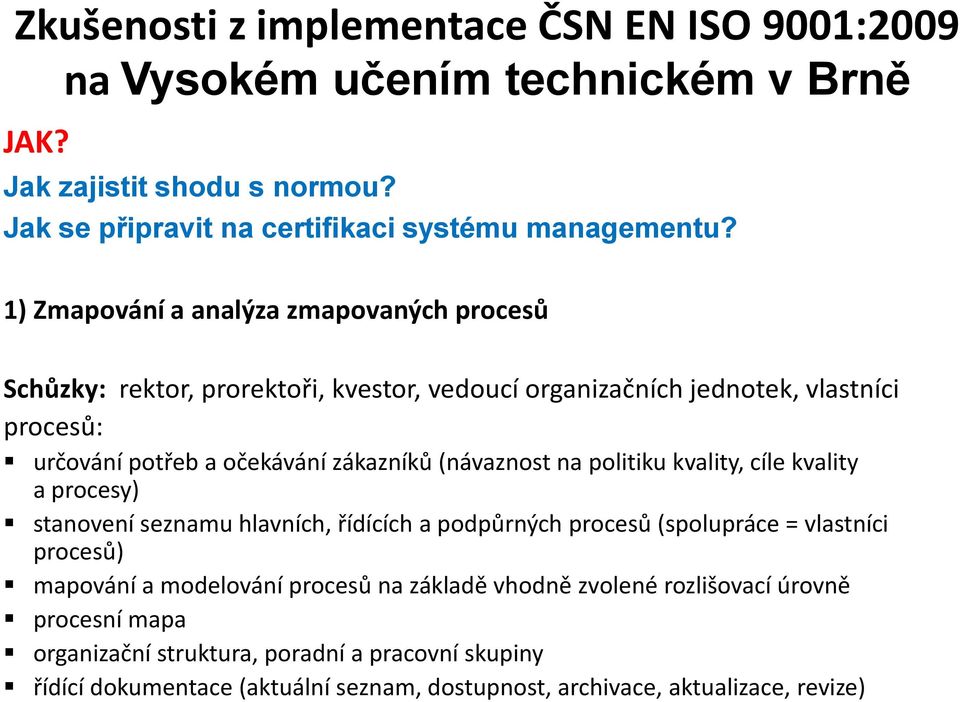 zákazníků (návaznost na politiku kvality, cíle kvality a procesy) stanovení seznamu hlavních, řídících a podpůrných procesů (spolupráce = vlastníci procesů) mapování a