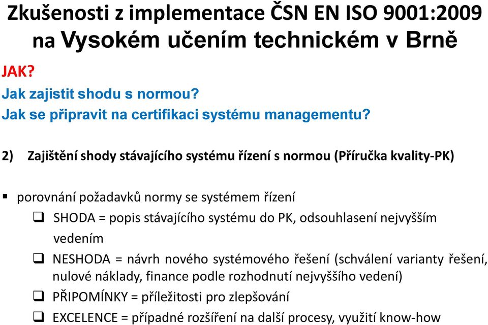 stávajícího systému do PK, odsouhlasení nejvyšším vedením NESHODA = návrh nového systémového řešení (schválení varianty řešení, nulové