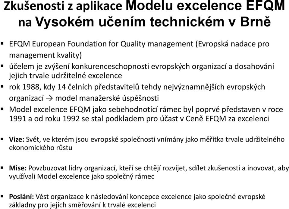 rámec byl poprvé představen v roce 1991 a od roku 1992 se stal podkladem pro účast v Ceně EFQM za excelenci Vize: Svět, ve kterém jsou evropské společnosti vnímány jako měřítka trvale udržitelného