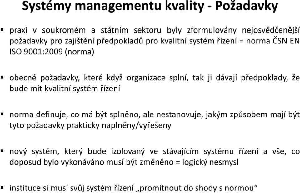 řízení norma definuje, co má být splněno, ale nestanovuje, jakým způsobem mají být tyto požadavky prakticky naplněny/vyřešeny nový systém, který bude