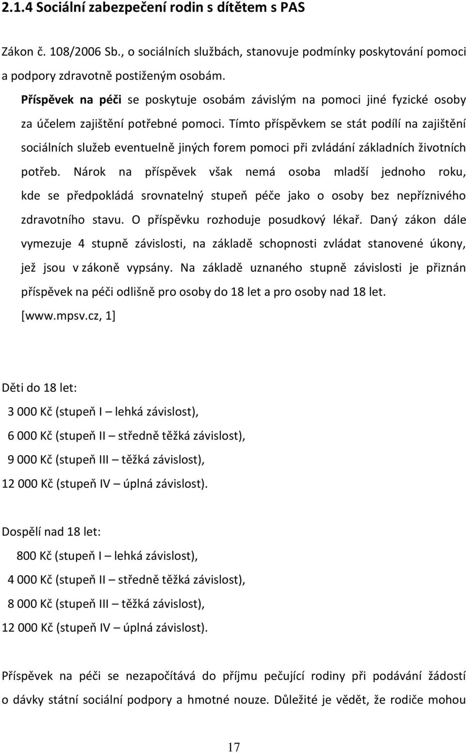 Tímto příspěvkem se stát podílí na zajištění sociálních služeb eventuelně jiných forem pomoci při zvládání základních životních potřeb.