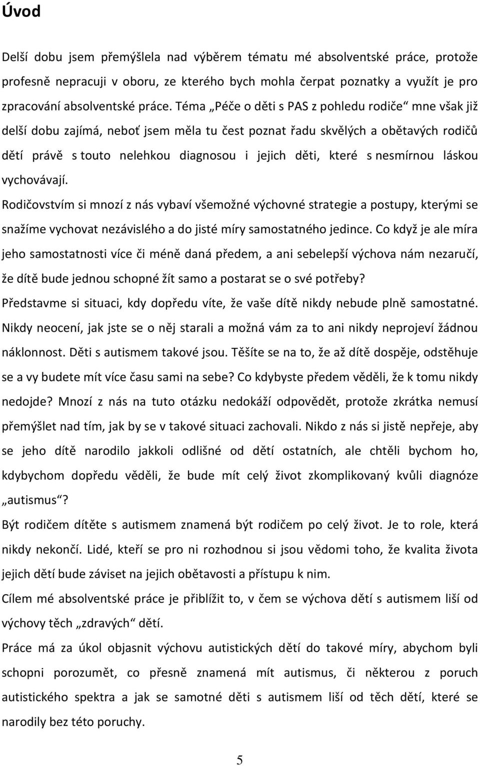 nesmírnou láskou vychovávají. Rodičovstvím si mnozí z nás vybaví všemožné výchovné strategie a postupy, kterými se snažíme vychovat nezávislého a do jisté míry samostatného jedince.