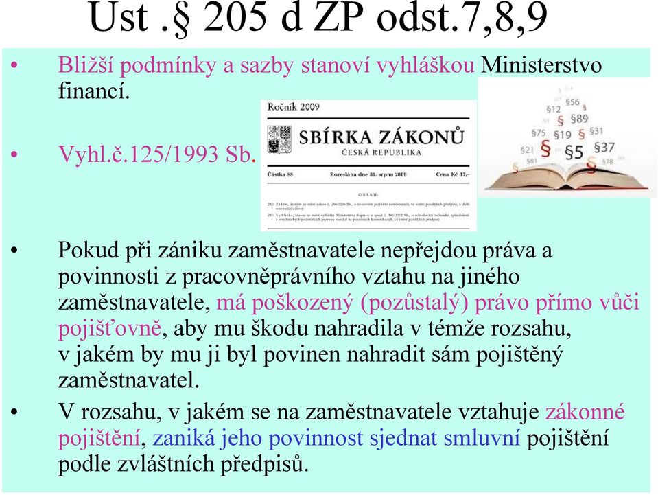 (pozůstalý) právo přímo vůči pojišťovně, aby mu škodu nahradila v témže rozsahu, v jakém by mu ji byl povinen nahradit sám