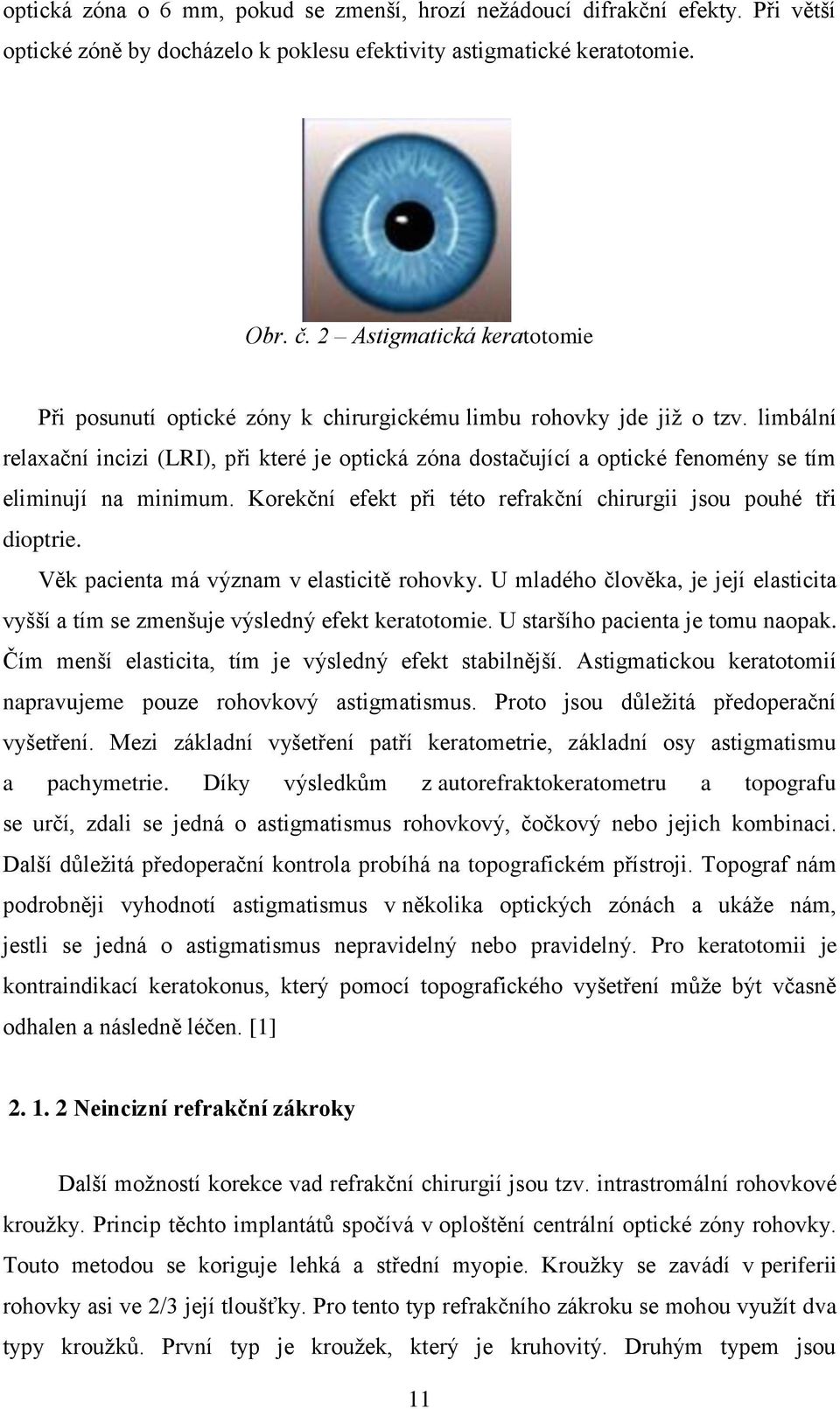 limbální relaxační incizi (LRI), při které je optická zóna dostačující a optické fenomény se tím eliminují na minimum. Korekční efekt při této refrakční chirurgii jsou pouhé tři dioptrie.