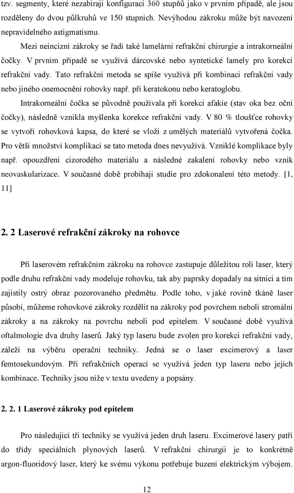 Tato refrakční metoda se spíše využívá při kombinaci refrakční vady nebo jiného onemocnění rohovky např. při keratokonu nebo keratoglobu.