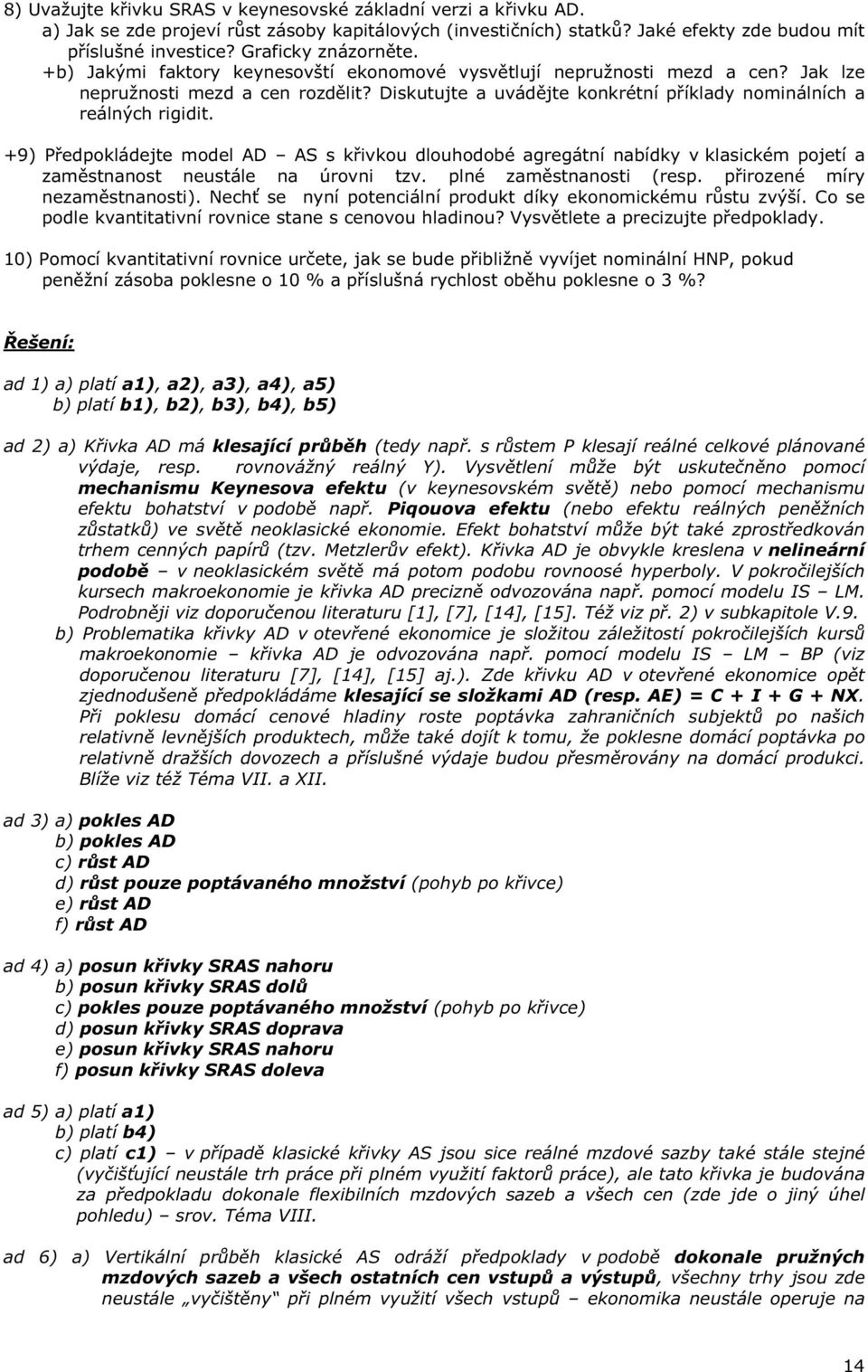 Diskutujte a uvád jte konkrétní p íklady nominálních a reálných rigidit. +9) edpokládejte model AD AS s k ivkou dlouhodobé agregátní nabídky v klasickém pojetí a zam stnanost neustále na úrovni tzv.