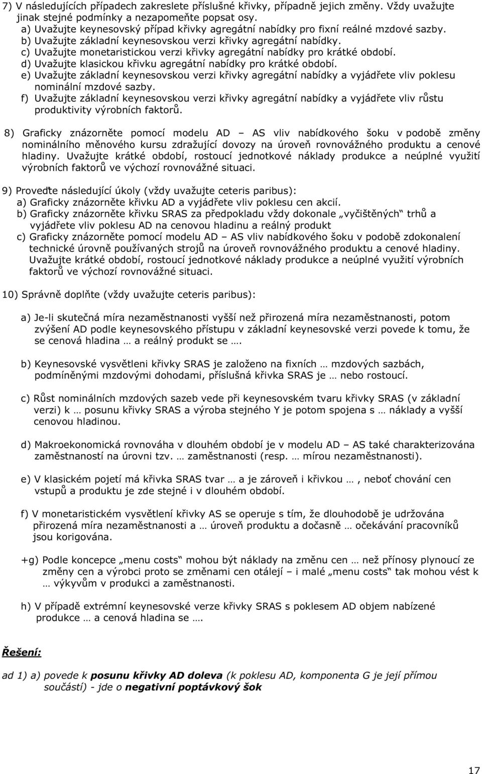 c) Uvažujte monetaristickou verzi k ivky agregátní nabídky pro krátké období. d) Uvažujte klasickou k ivku agregátní nabídky pro krátké období.