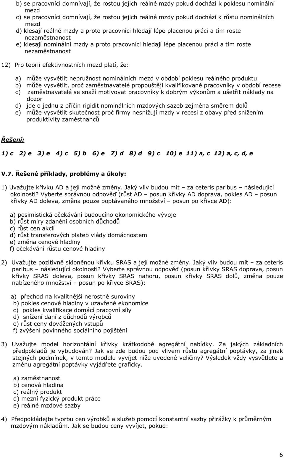 ro teorii efektivnostních mezd platí, že: a) m že vysv tlit nepružnost nominálních mezd v období poklesu reálného produktu b) m že vysv tlit, pro zam stnavatelé propoušt jí kvalifikované pracovníky v