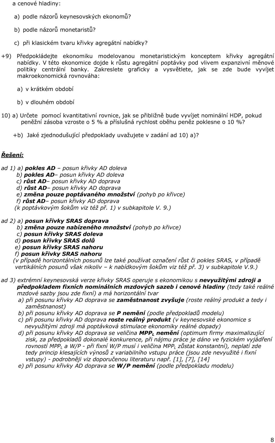 Zakreslete graficky a vysv tlete, jak se zde bude vyvíjet makroekonomická rovnováha: a) v krátkém období b) v dlouhém období 10) a) Ur ete pomocí kvantitativní rovnice, jak se p ibližn bude vyvíjet