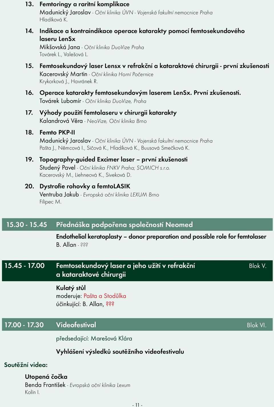 Femtosekundový laser Lensx v refrakční a kataraktové chirurgii - první zkušenosti Kacerovský Martin - Oční klinika Horní Počernice Krykorková J., Havránek R. 16.