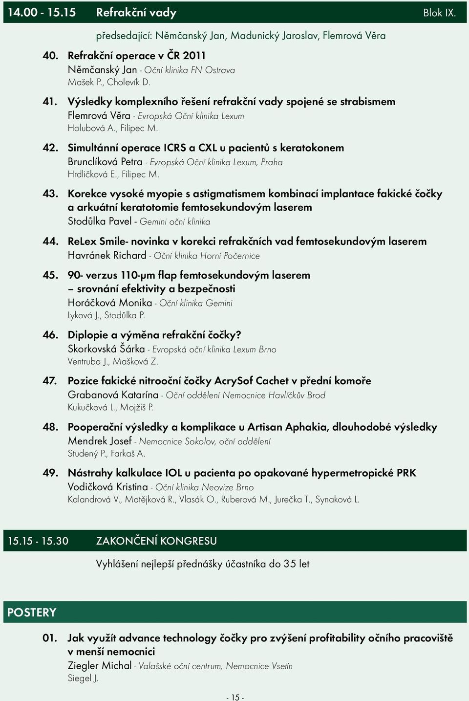 Simultánní operace ICRS a CXL u pacientů s keratokonem Brunclíková Petra - Evropská Oční klinika Lexum, Praha Hrdličková E., Filipec M. 43.