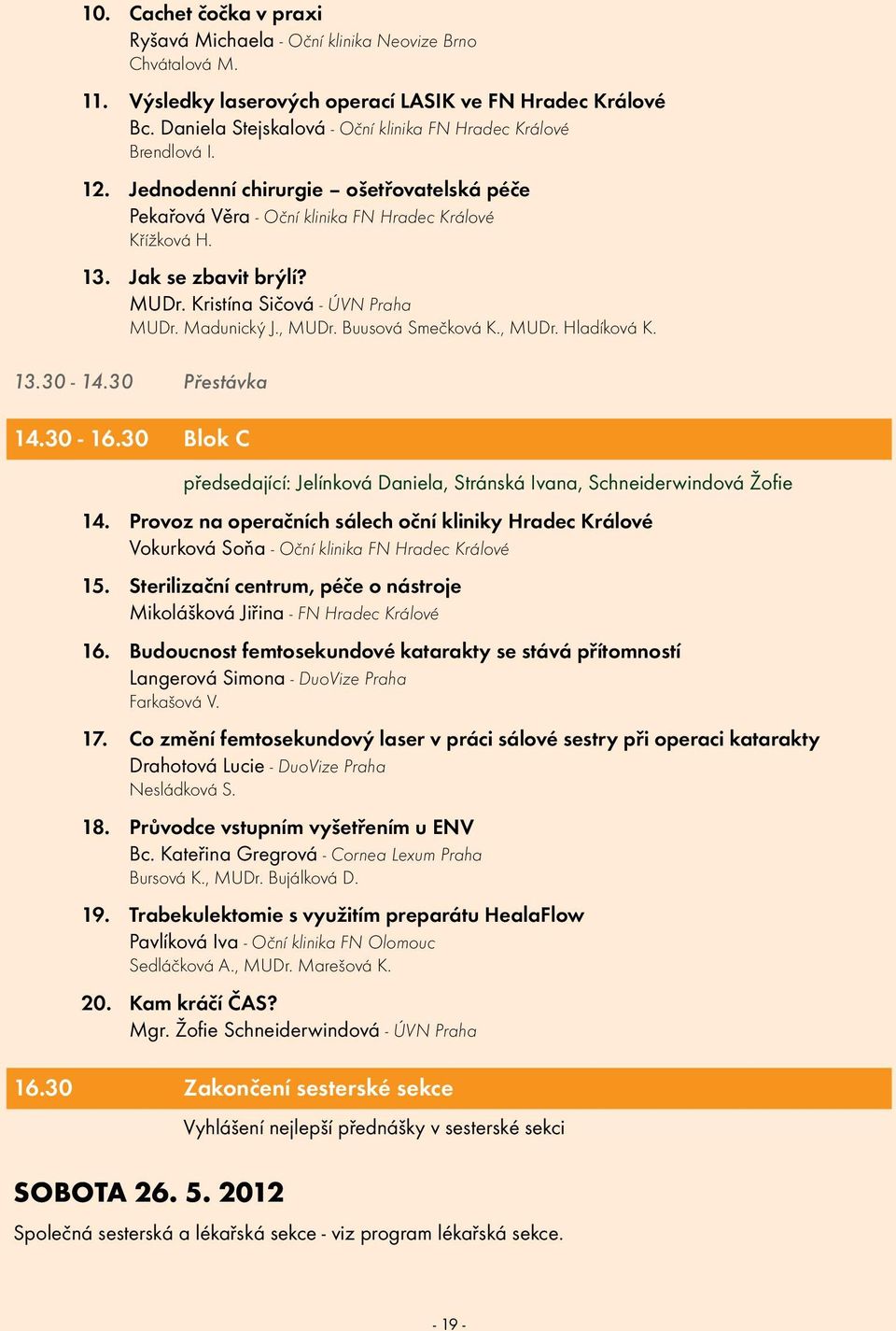 Kristína Sičová - ÚVN Praha MUDr. Madunický J., MUDr. Buusová Smečková K., MUDr. Hladíková K. 13.30-14.30 Přestávka 14.30-16.