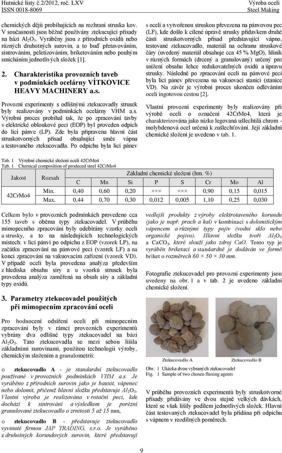 Charakteristika provozních taveb v podmínkách ocelárny VÍTKOVICE HEAVY MACHINERY a.s. Provozní experimenty s odlišnými ztekucovadly strusek byly realizovány v podmínkách ocelárny VHM a.s. Výrobní proces probíhal tak, že po zpracování tavby v elektrické obloukové peci (EOP) byl proveden odpich do licí pánve (LP).