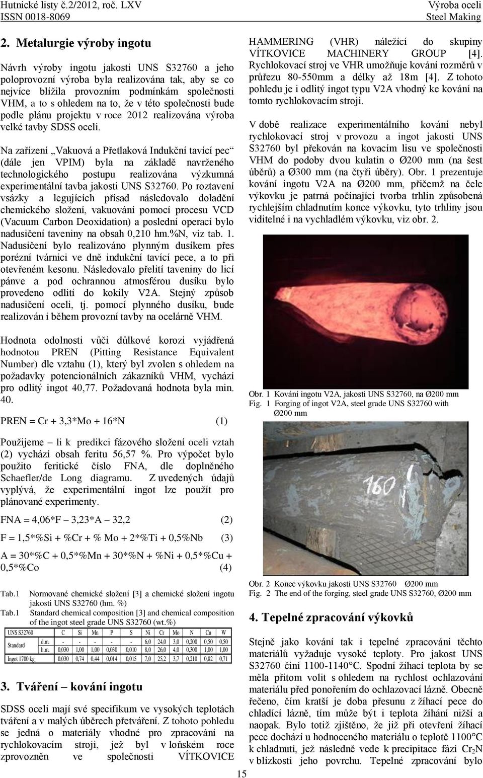 že v této společnosti bude podle plánu projektu v roce 2012 realizována výroba velké tavby SDSS oceli.