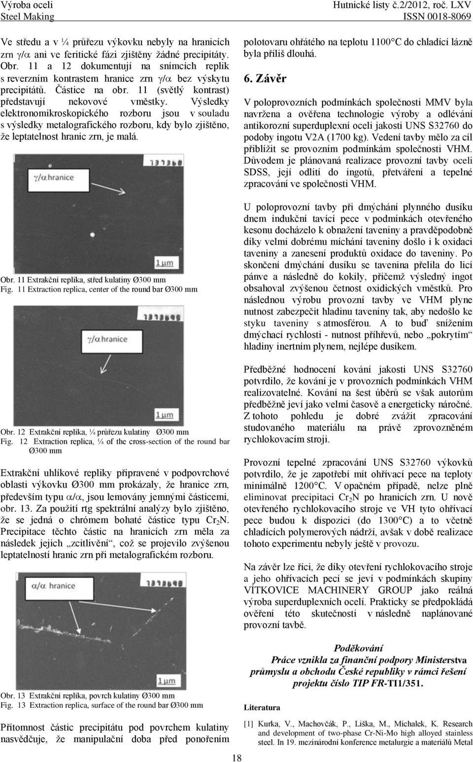 Výsledky elektronomikroskopického rozboru jsou v souladu s výsledky metalografického rozboru, kdy bylo zjištěno, že leptatelnost hranic zrn, je malá. Obr.