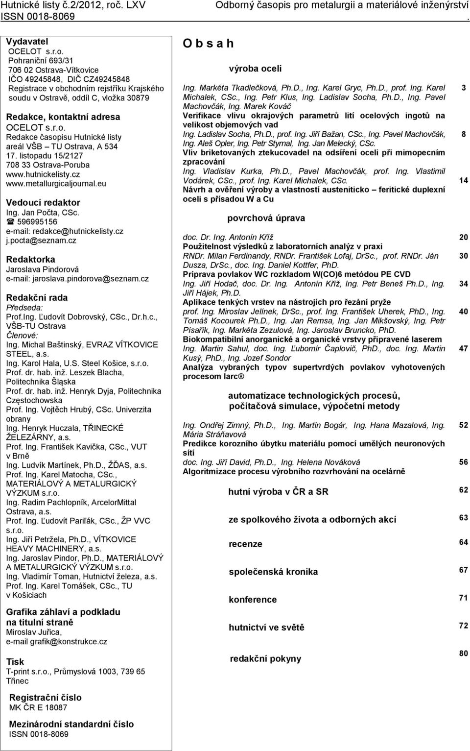 ný časopis pro metalurgii a materiálové inţenýrství ISSN 0018-8069. Vydavatel OCELOT s.r.o. Pohraniční 693/31 706 02 Ostrava-Vítkovice IČO 49245848, DIČ CZ49245848 Registrace v obchodním rejstříku Krajského soudu v Ostravě, oddíl C, vloţka 30879 Redakce, kontaktní adresa OCELOT s.