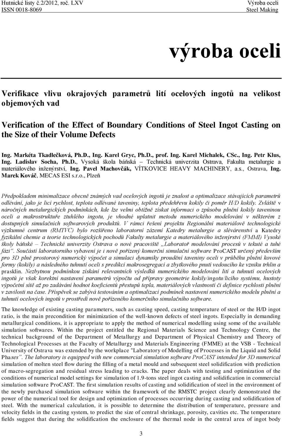 Steel Ingot Casting on the Size of their Volume Defects Ing. Markéta Tkadlečková, Ph.D., Ing. Karel Gryc, Ph.D., prof. Ing. Karel Michalek, CSc., Ing. Petr Klus, Ing. Ladislav Socha, Ph.D., Vysoká škola báňská Technická univerzita Ostrava, Fakulta metalurgie a materiálového inženýrství, Ing.