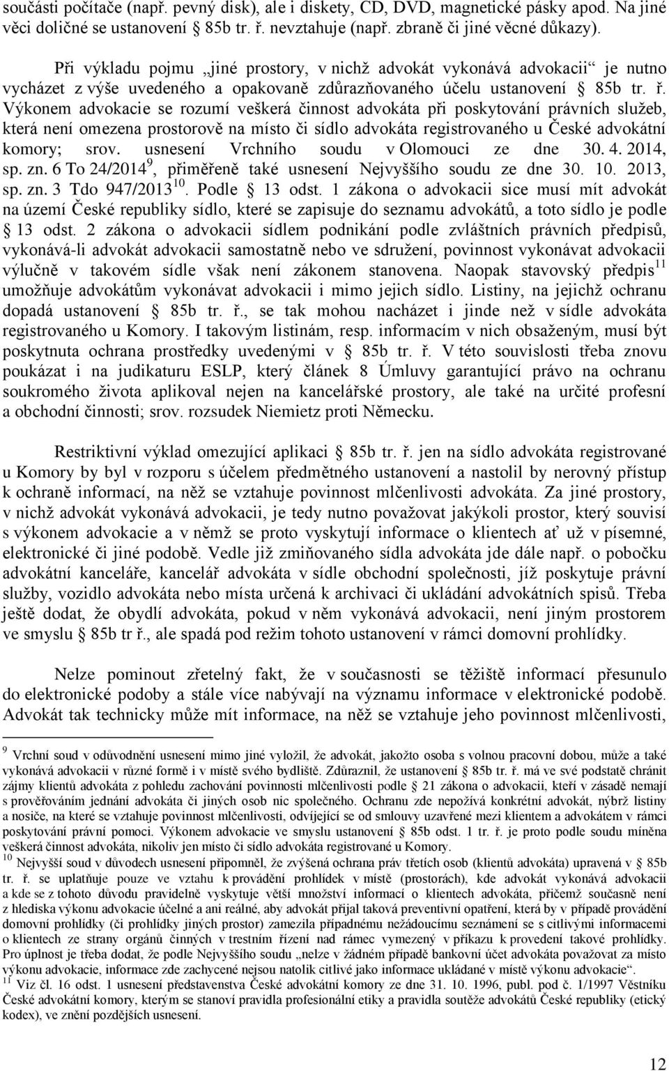 Výkonem advokacie se rozumí veškerá činnost advokáta při poskytování právních služeb, která není omezena prostorově na místo či sídlo advokáta registrovaného u České advokátní komory; srov.