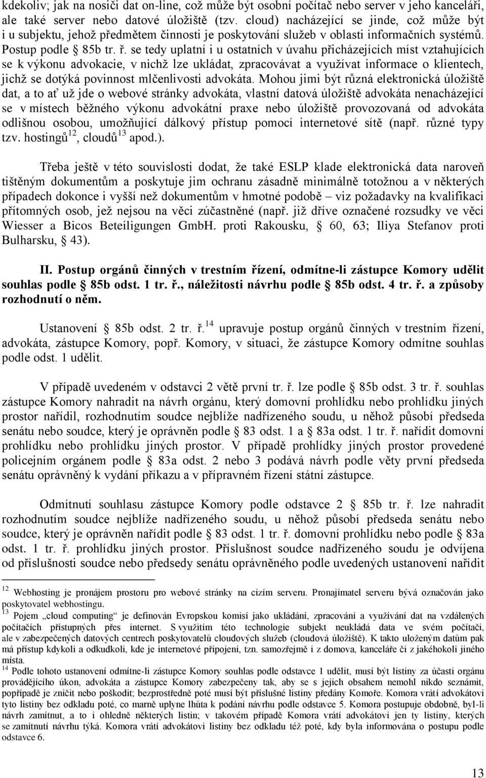 se tedy uplatní i u ostatních v úvahu přicházejících míst vztahujících se k výkonu advokacie, v nichž lze ukládat, zpracovávat a využívat informace o klientech, jichž se dotýká povinnost mlčenlivosti