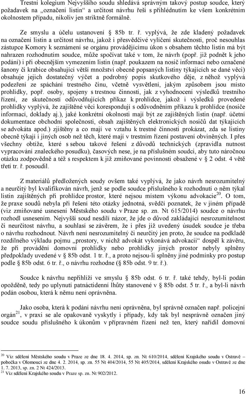 vyplývá, že zde kladený požadavek na označení listin a určitost návrhu, jakož i přesvědčivé vylíčení skutečnosti, proč nesouhlas zástupce Komory k seznámení se orgánu provádějícímu úkon s obsahem