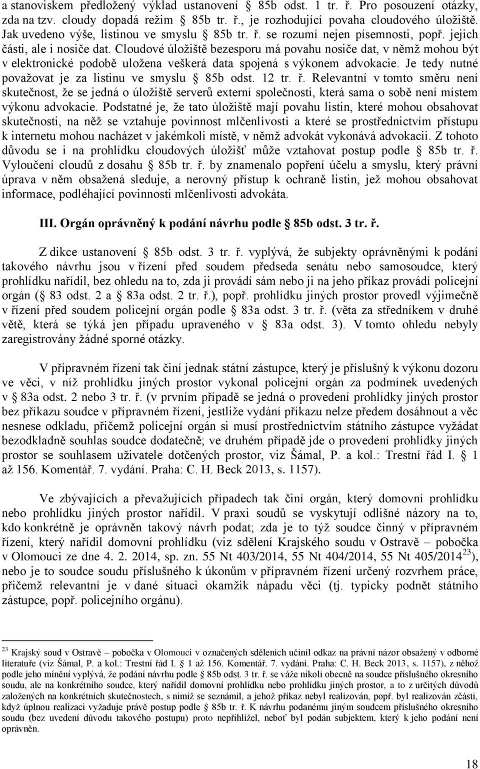 Cloudové úložiště bezesporu má povahu nosiče dat, v němž mohou být v elektronické podobě uložena veškerá data spojená s výkonem advokacie. Je tedy nutné považovat je za listinu ve smyslu 85b odst.