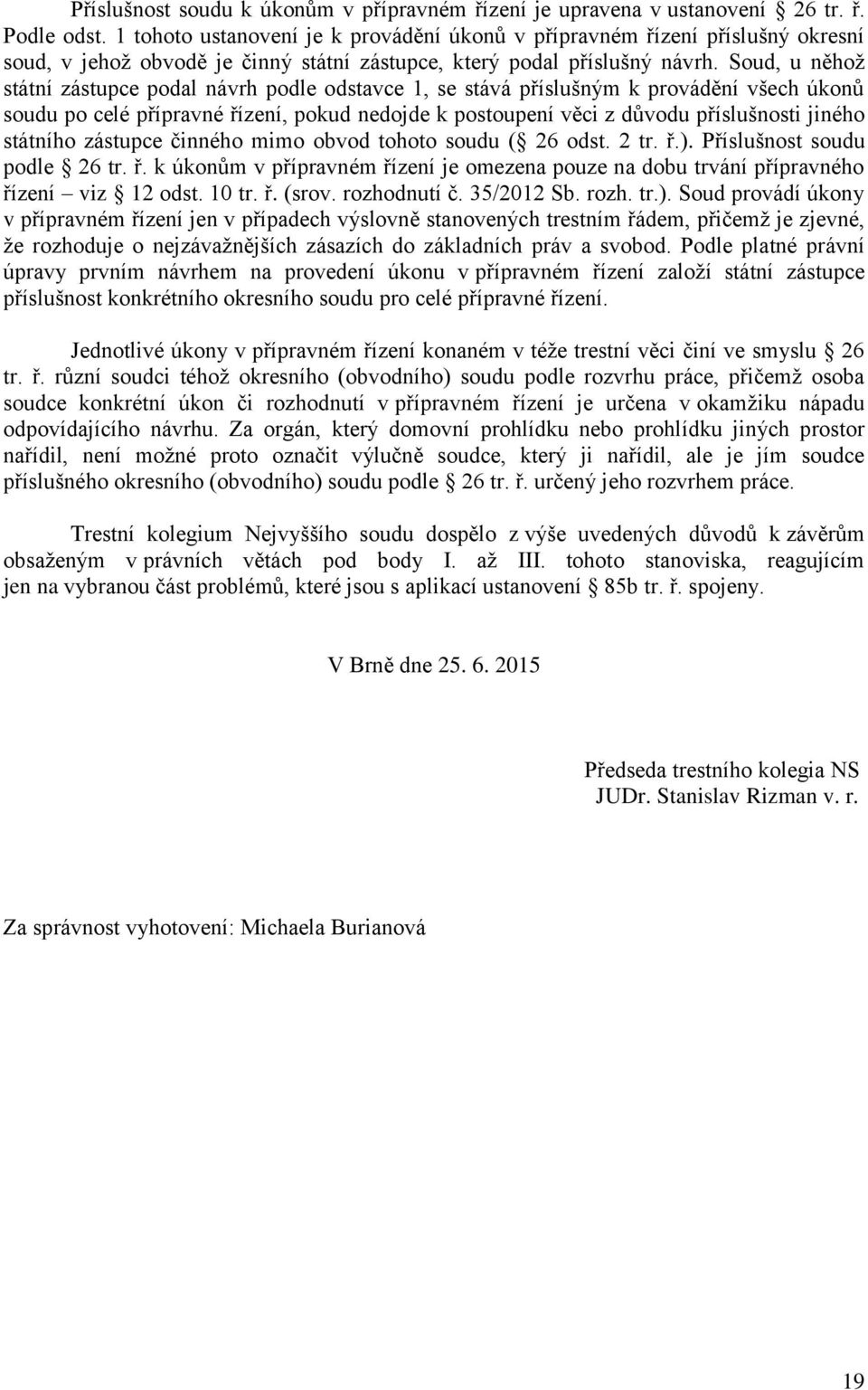 Soud, u něhož státní zástupce podal návrh podle odstavce 1, se stává příslušným k provádění všech úkonů soudu po celé přípravné řízení, pokud nedojde k postoupení věci z důvodu příslušnosti jiného