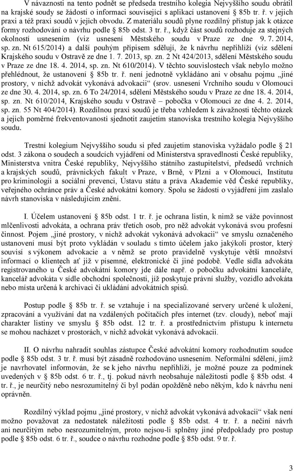 , když část soudů rozhoduje za stejných okolností usnesením (viz usnesení Městského soudu v Praze ze dne 9. 7. 2014, sp. zn.