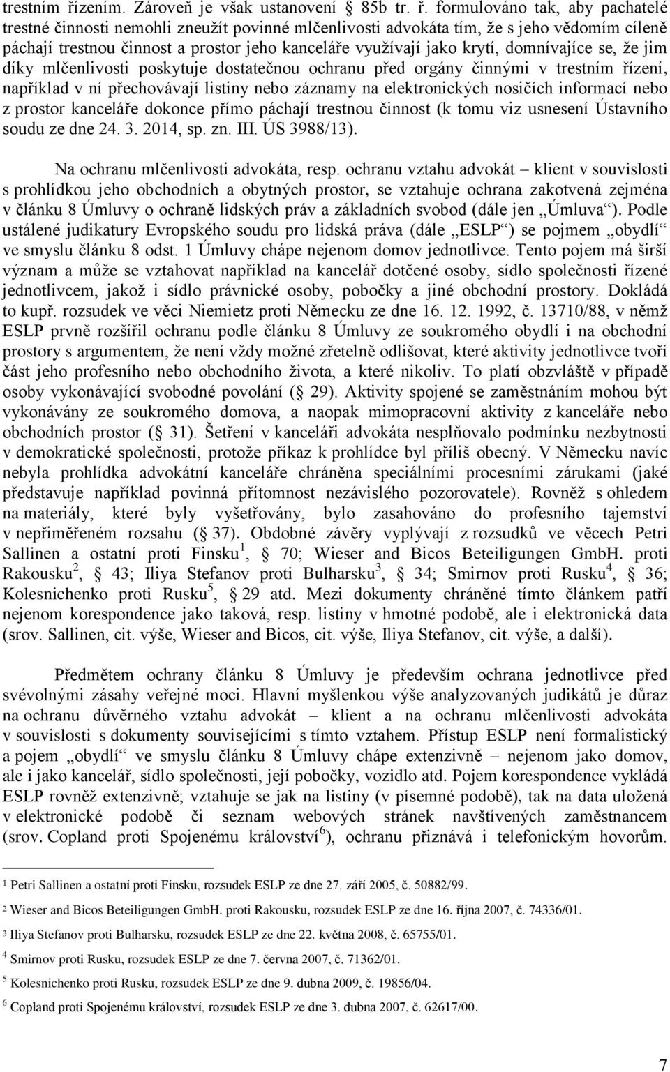 formulováno tak, aby pachatelé trestné činnosti nemohli zneužít povinné mlčenlivosti advokáta tím, že s jeho vědomím cíleně páchají trestnou činnost a prostor jeho kanceláře využívají jako krytí,