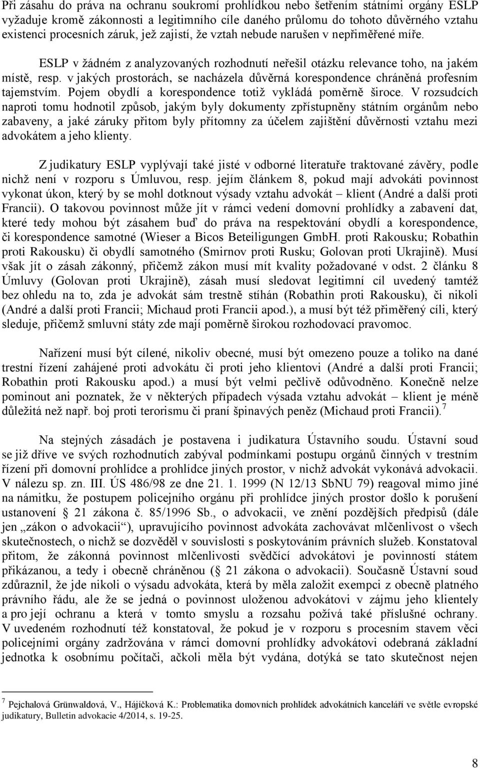 v jakých prostorách, se nacházela důvěrná korespondence chráněná profesním tajemstvím. Pojem obydlí a korespondence totiž vykládá poměrně široce.