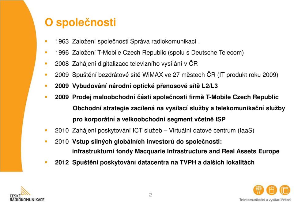 2009) 2009 Vybudování národní optické přenosové sítě L2/L3 2009 Prodej maloobchodní části společnosti firmě T-Mobile Czech Republic Obchodní strategie zacílená na vysílací služby a