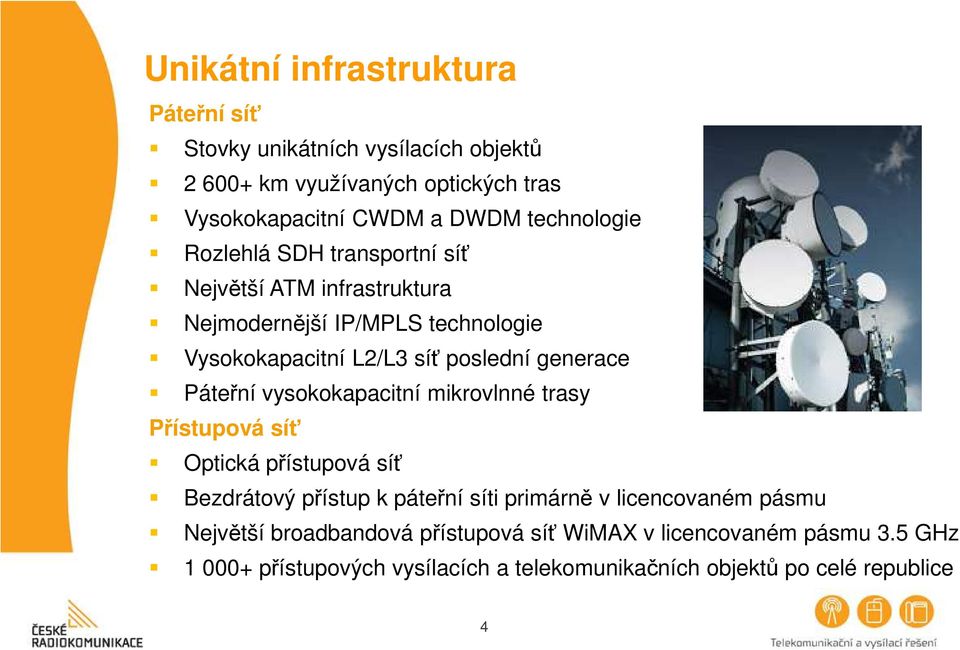 generace Páteřní vysokokapacitní mikrovlnné trasy Přístupová síť Optická přístupová síť Bezdrátový přístup k páteřní síti primárně v