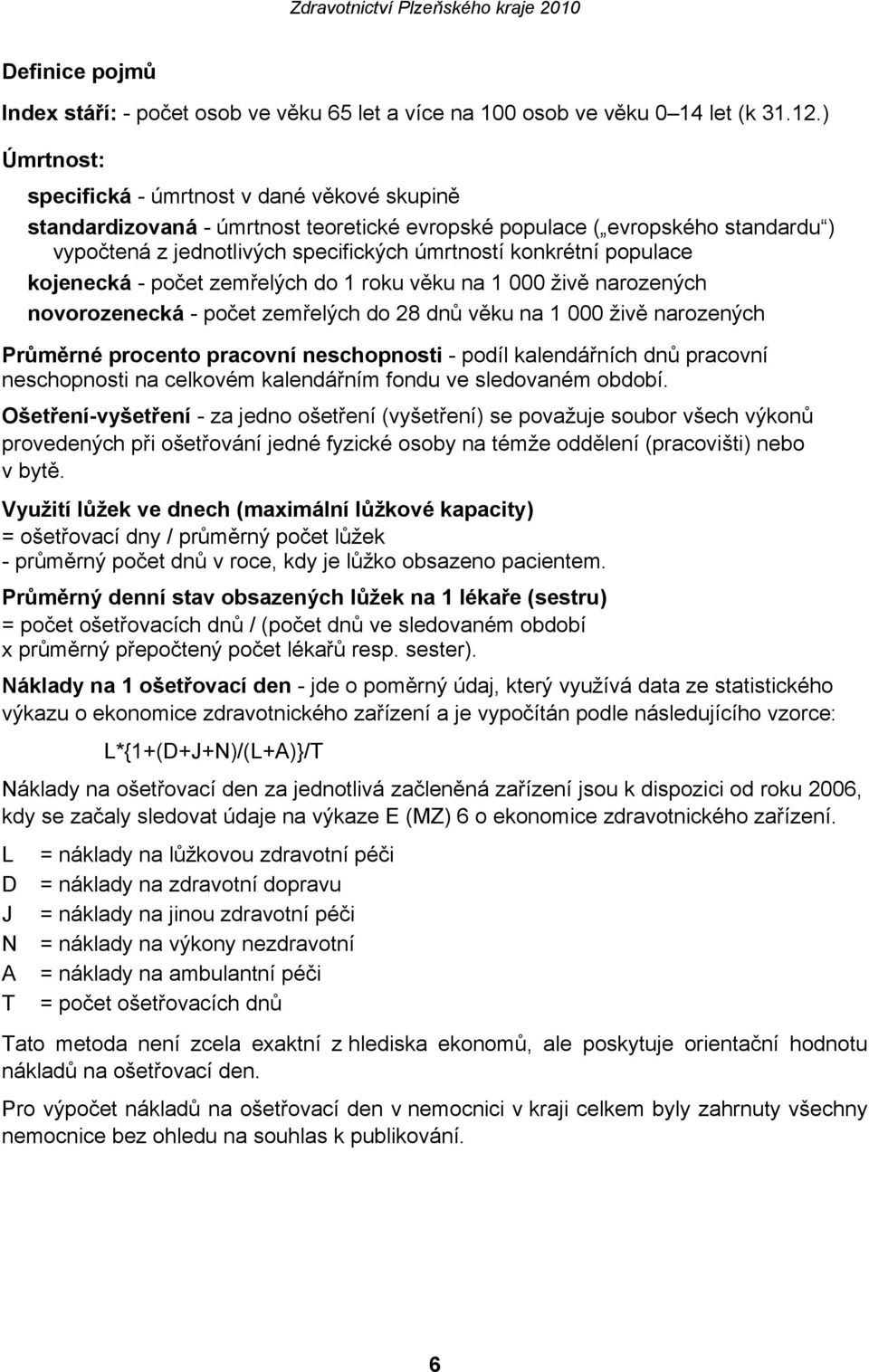 kojenecká počet zemřelých do 1 roku věku na 1 000 živě narozených novorozenecká počet zemřelých do 28 dnů věku na 1 000 živě narozených Průměrné procento pracovní neschopnosti podíl kalendářních dnů