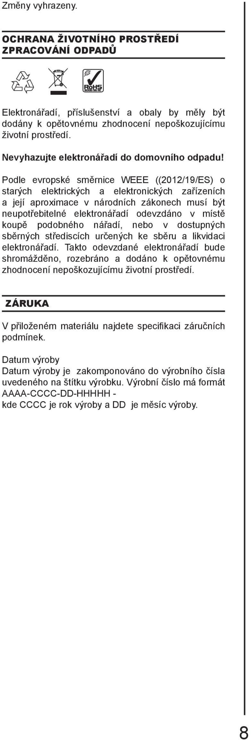 Podle evropské směrnice WEEE ((2012/19/ES) o starých elektrických a elektronických zařízeních a její aproximace v národních zákonech musí být neupotřebitelné elektronářadí odevzdáno v místě koupě