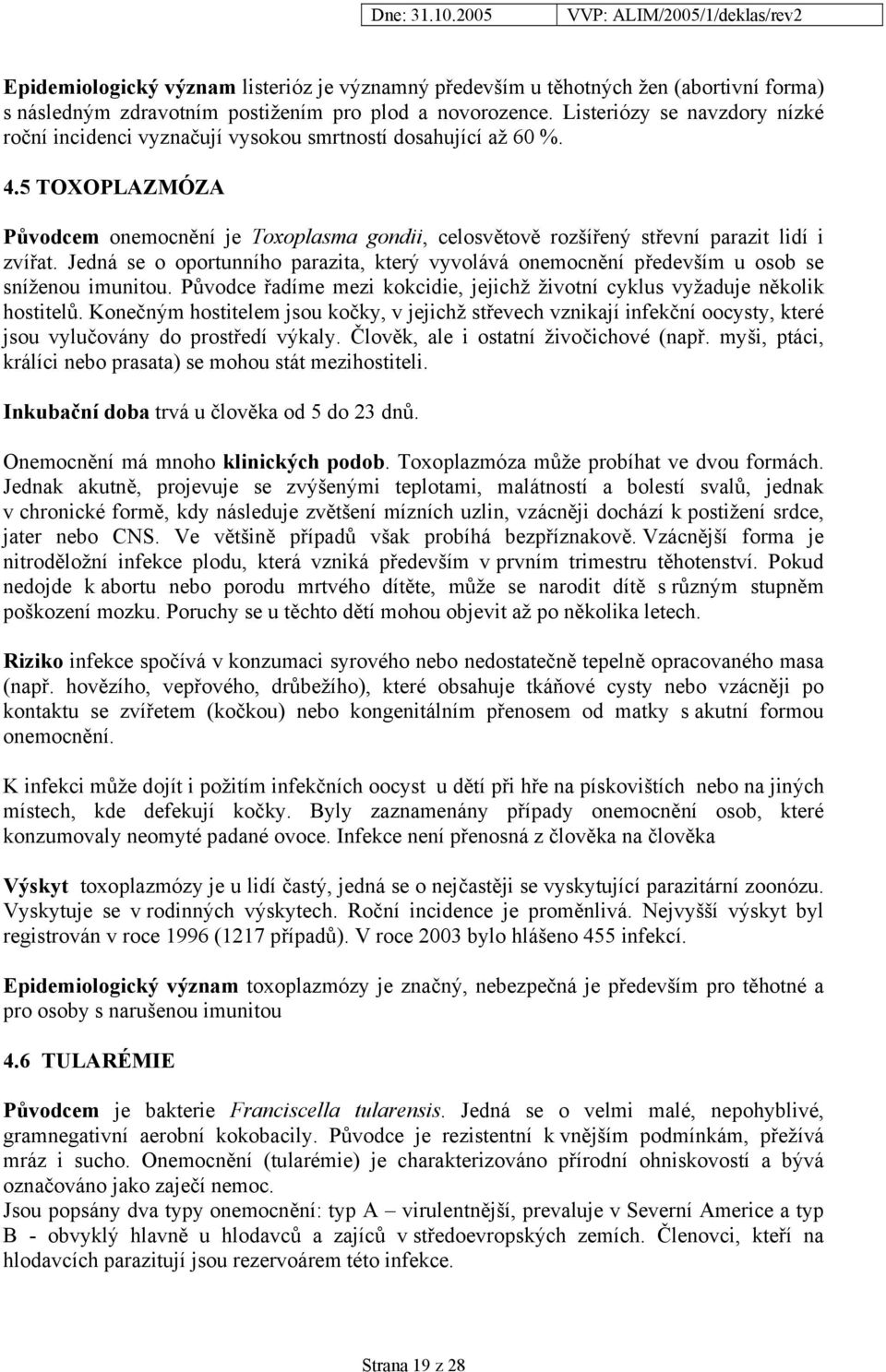 5 TOXOPLAZMÓZA Původcem onemocnění je Toxoplasma gondii, celosvětově rozšířený střevní parazit lidí i zvířat.