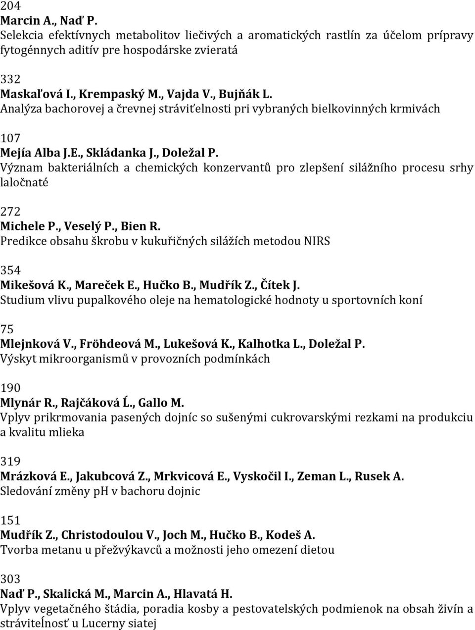 Význam bakteriálních a chemických konzervantů pro zlepšení silážního procesu srhy laločnaté 272 Michele P., Veselý P., Bien R.