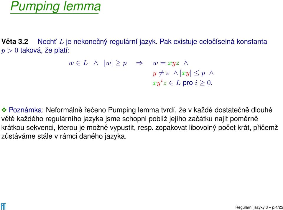 Poznámka: Neformálně řečeno Pumping lemma tvrdí, že v každé dostatečně dlouhé větě každého regulárního jazyka jsme