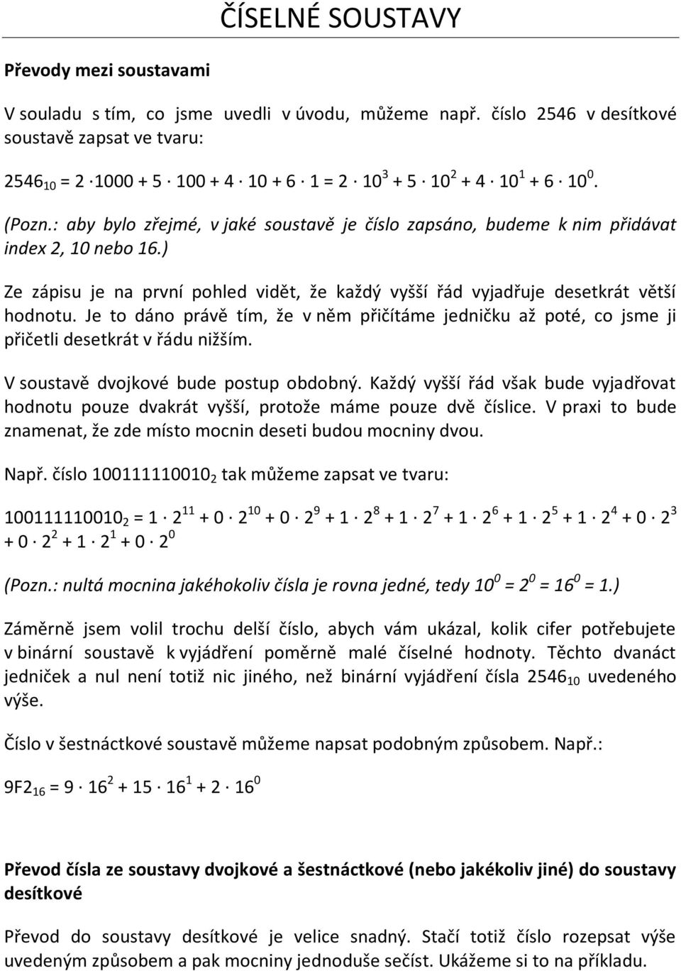 : aby bylo zřejmé, v jaké soustavě je číslo zapsáno, budeme k nim přidávat index 2, 10 nebo 16.) Ze zápisu je na první pohled vidět, že každý vyšší řád vyjadřuje desetkrát větší hodnotu.