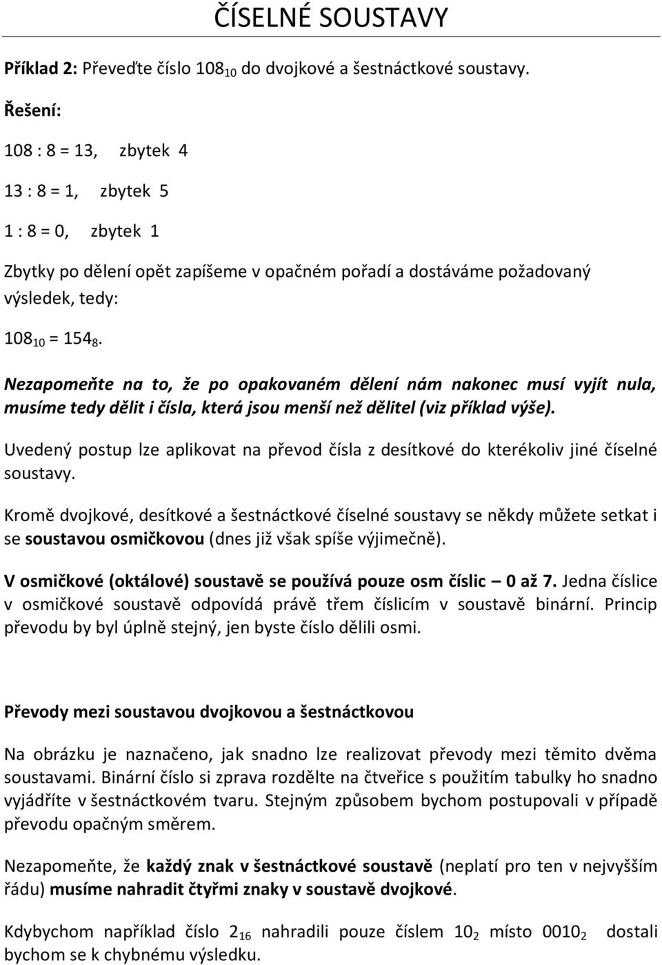 Nezapomeňte na to, že po opakovaném dělení nám nakonec musí vyjít nula, musíme tedy dělit i čísla, která jsou menší než dělitel (viz příklad výše).
