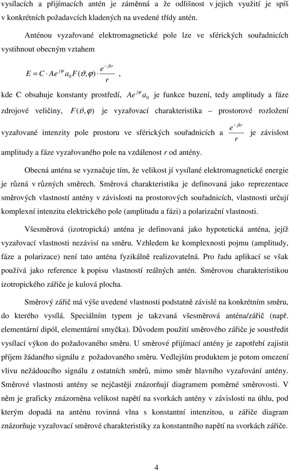 amplitudy a fáze zdrojové veličiny, F ( ϑ, ϕ) je vyzařovací charakteristika prostorové rozložení vyzařované intenzity pole prostoru ve sférických souřadnicích a amplitudy a fáze vyzařovaného pole na
