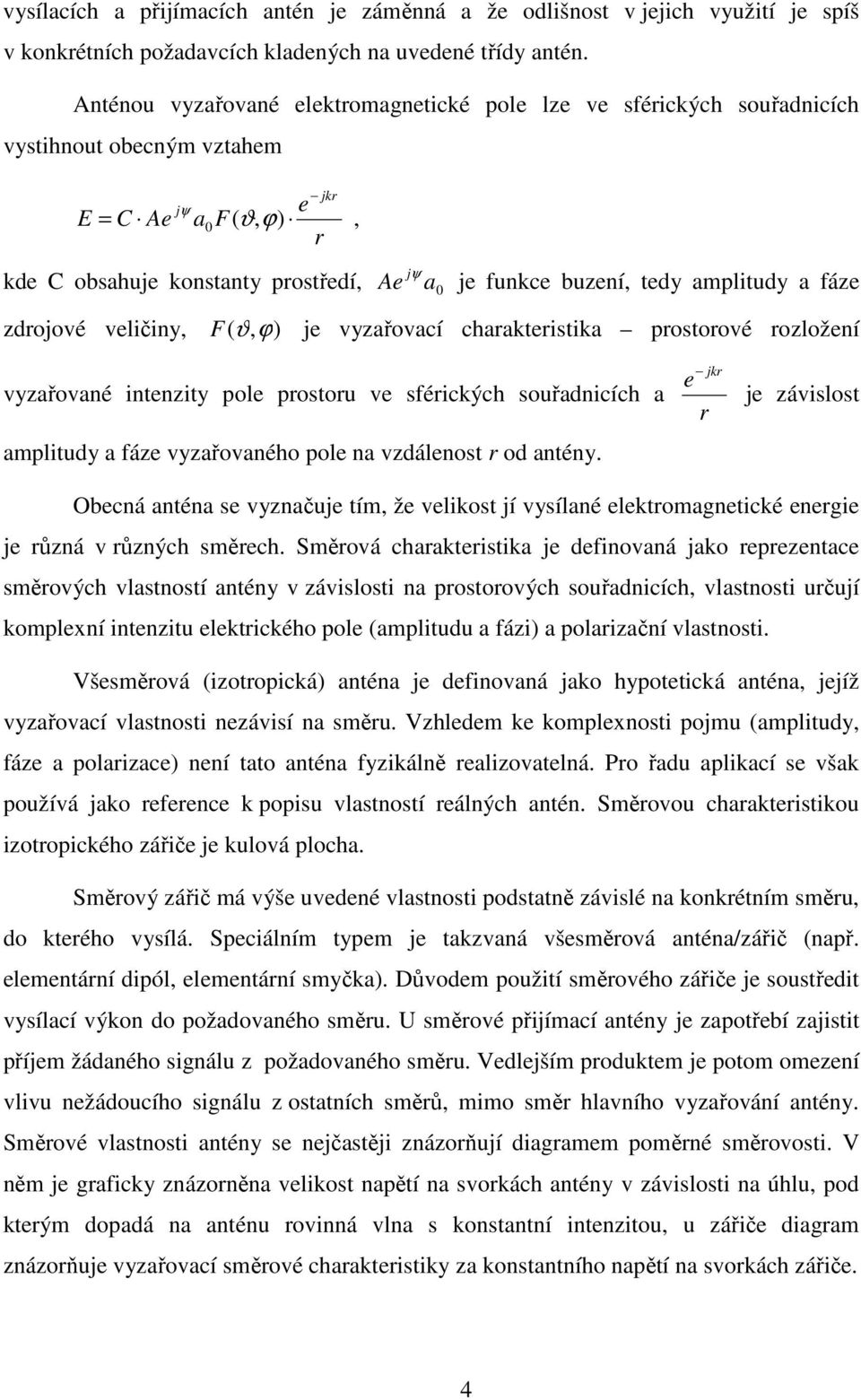 amplitudy a fáze zdrojové veličiny, F ( ϑ, ϕ) je vyzařovací charakteristika prostorové rozložení vyzařované intenzity pole prostoru ve sférických souřadnicích a amplitudy a fáze vyzařovaného pole na