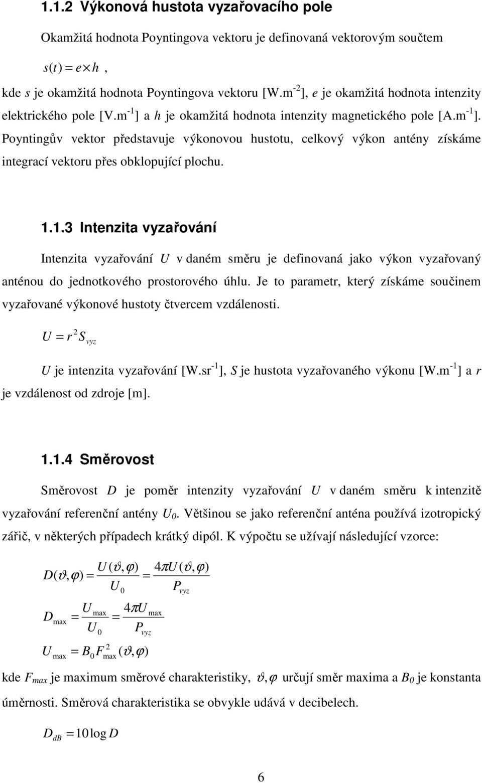 1.1.3 Intenzita vyzařování Intenzita vyzařování U v daném směru je definovaná jako výkon vyzařovaný anténou do jednotkového prostorového úhlu.