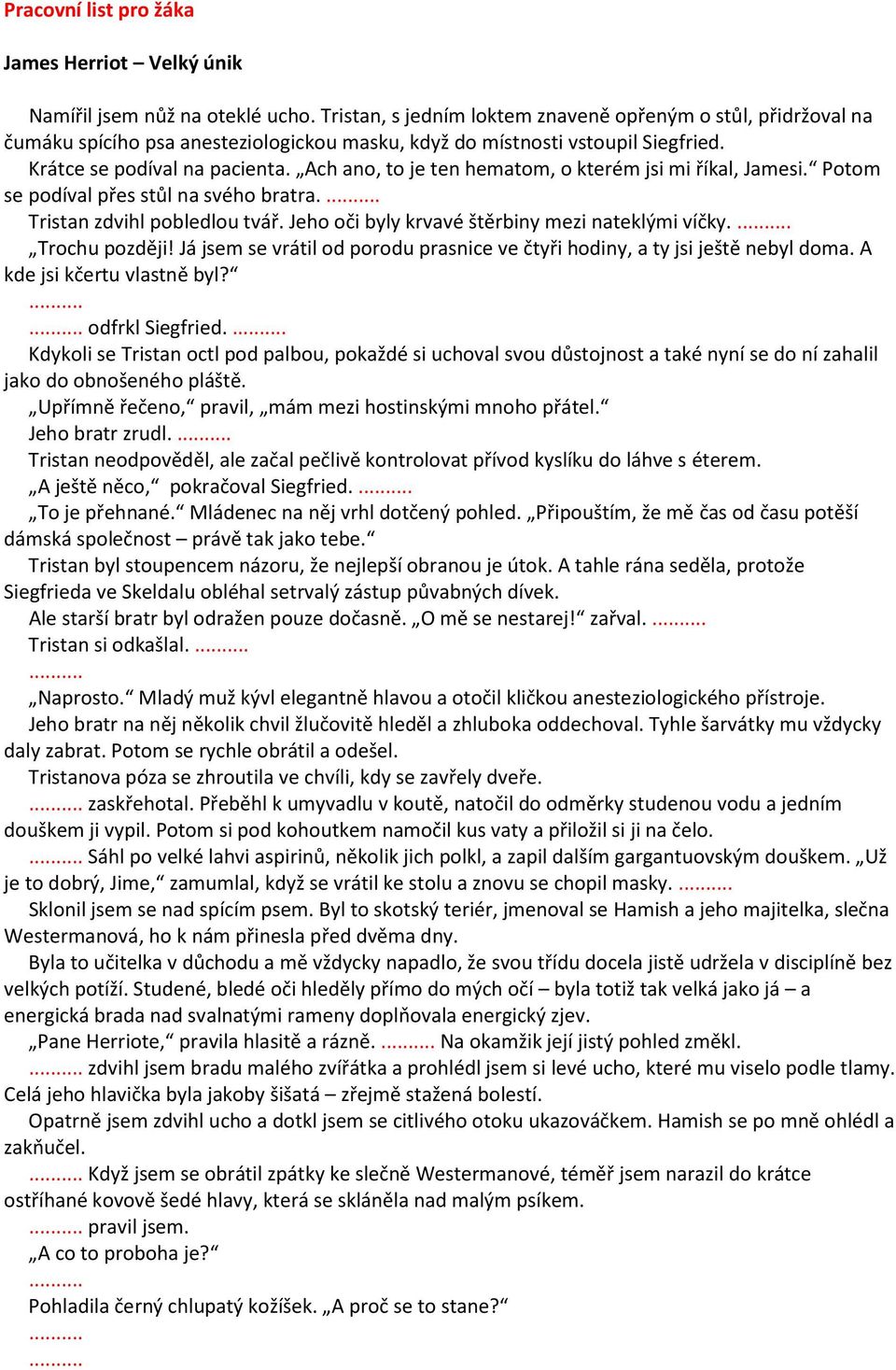 Ach ano, to je ten hematom, o kterém jsi mi říkal, Jamesi. Potom se podíval přes stůl na svého bratra. Tristan zdvihl pobledlou tvář. Jeho oči byly krvavé štěrbiny mezi nateklými víčky.