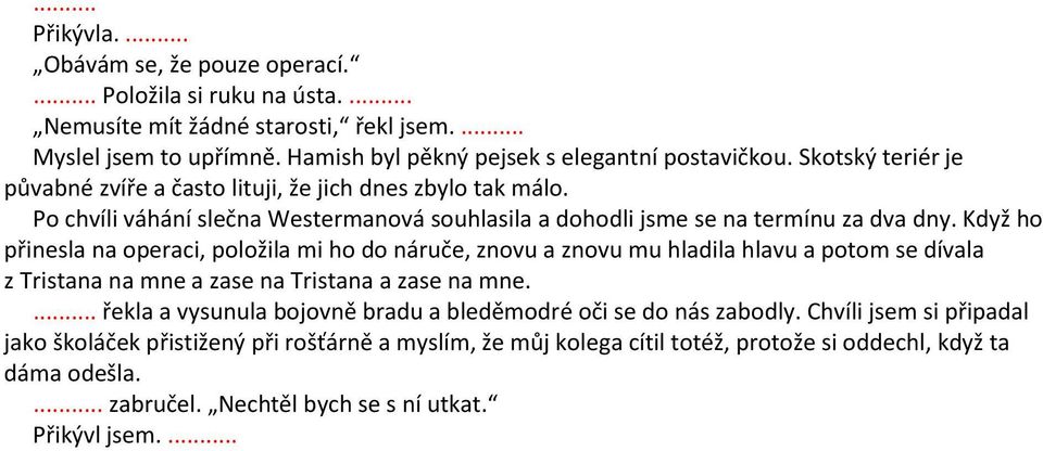 Když ho přinesla na operaci, položila mi ho do náruče, znovu a znovu mu hladila hlavu a potom se dívala z Tristana na mne a zase na Tristana a zase na mne.