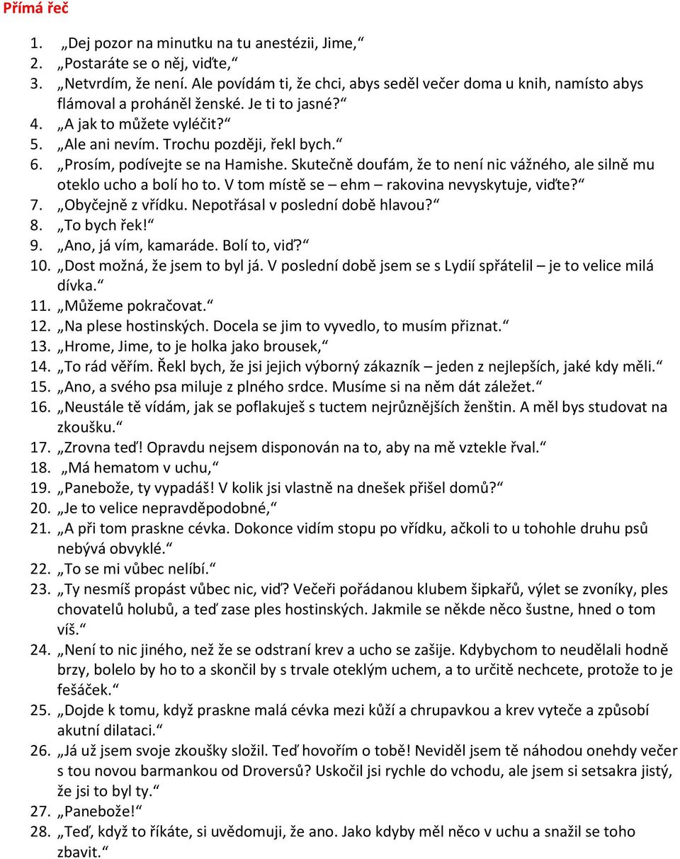 Prosím, podívejte se na Hamishe. Skutečně doufám, že to není nic vážného, ale silně mu oteklo ucho a bolí ho to. V tom místě se ehm rakovina nevyskytuje, viďte? 7. Obyčejně z vřídku.