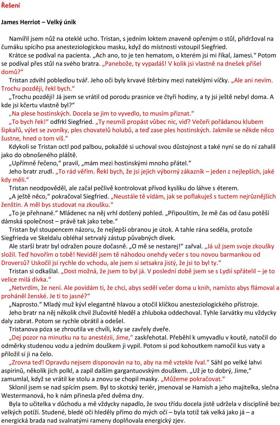 Ach ano, to je ten hematom, o kterém jsi mi říkal, Jamesi. Potom se podíval přes stůl na svého bratra. Panebože, ty vypadáš! V kolik jsi vlastně na dnešek přišel domů? Tristan zdvihl pobledlou tvář.